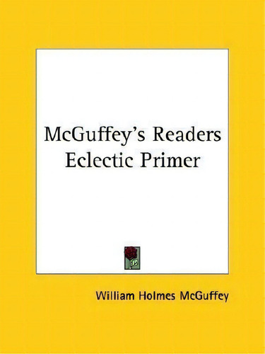 Mcguffey's Readers Eclectic Primer, De William Holmes Mcguffey. Editorial Kessinger Publishing, Tapa Blanda En Inglés