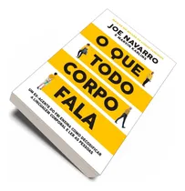 Comprar O Que Todo Corpo Fala: Aprenda A Decodificar Os Sentimentos Por Trás De Expressões Faciais E Corporais Com O Ex Agente De Contrainteligência Do Fbi E Supervisor Especializado Em Comunicação Não Verbal