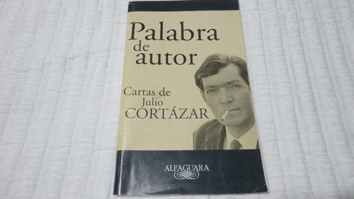 Palabra De Autor- Cartas De Julio Cortázar- Alfaguara
