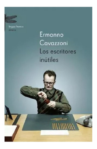 Los Escritores Inútiles, Ermanno Cavazzoni, Editorial Emecé.