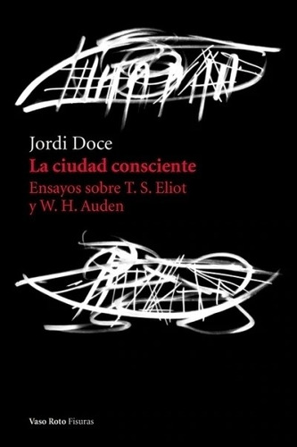 La Ciudad Consciente. Ensayos Sobre T. S. Eliot Y W. H. Aude