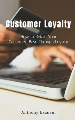 Libro Customer Loyalty: How To Retain Your Customer Base ...