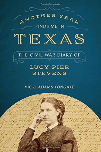 Another Year Finds Me In Texas The Civil War Diary Of Lucy P