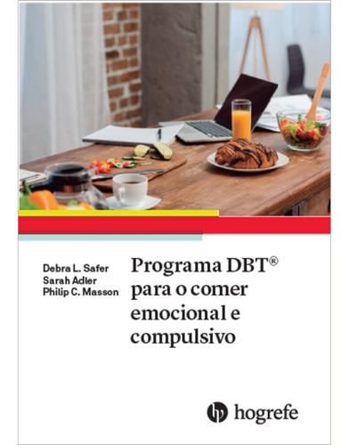 Livro: Programa Dbt® Para O Comer Emocional E Compulsivo - Livro: Programa Dbt® Para O Comer Emocional E Compulsivo - Debra L. Safer, Sarah Adler E Philip C. Masson