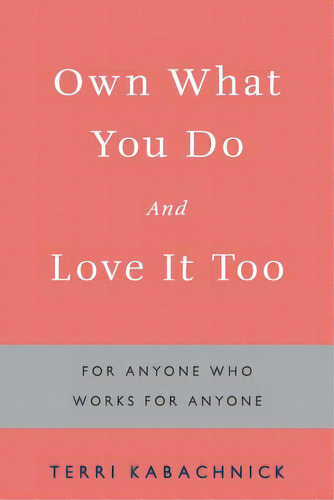 Own What You Do And Love It Too: For Anyone Who Works For Anyone, De Kabachnick, Terri. Editorial Archway Pub, Tapa Blanda En Inglés