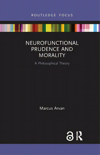 Neurofunctional Prudence And Morality: A Philosophical Theory, De Arvan, Marcus. Editorial Routledge, Tapa Blanda En Inglés