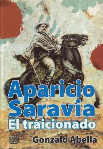 Aparicio Saravia. El Traicionado / Gonzalo Abella
