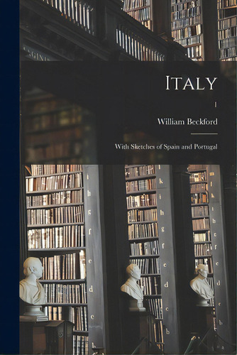 Italy: With Sketches Of Spain And Portugal; 1, De Beckford, William 1760-1844. Editorial Legare Street Pr, Tapa Blanda En Inglés