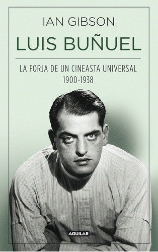 Luis Buñuel, La Forja De Un Cineasta Uni, De Ian Gibson. Editorial Aguilar En Español