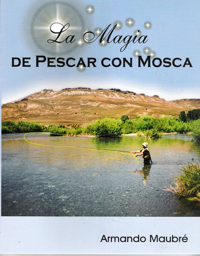 La Magia De Pescar Con Mosca - Maubré, Armando