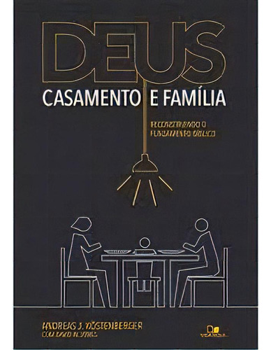 Deus Casamento Família Reconstruindo O Fundamento Livro, de Andreas J. Köstenberger e David W. Jones. Editora Vida Nova em português, 2011