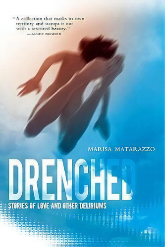 Drenched: Stories Of Love And Other Deliriums, De Marisa Matarazzo. Editorial Soft Skull Press, Tapa Blanda En Inglés
