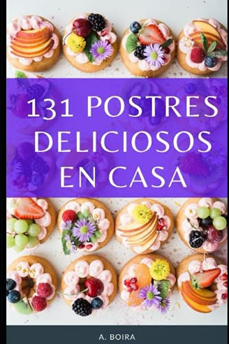 131 Postres Deliciosos En Casa: Recetas Para Disfrutar