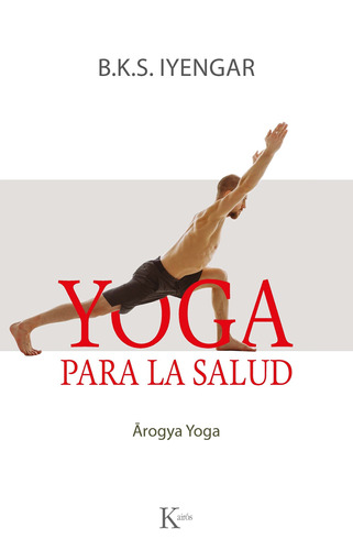 Yoga Para La Salud: Ārogya Yoga, de Iyengar, B. K. S.. Editorial Kairos, tapa blanda en español, 2022