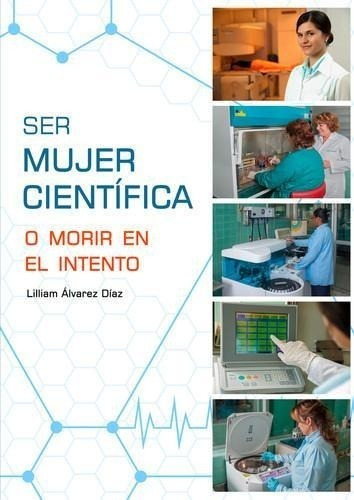 Libro: Ser Mujer Científica O Morir En El Intento. Lilliam A