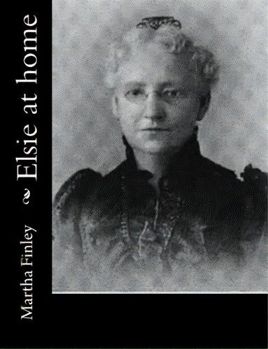 Elsie At Home, De Finley, Martha. Editorial Createspace, Tapa Blanda En Inglés