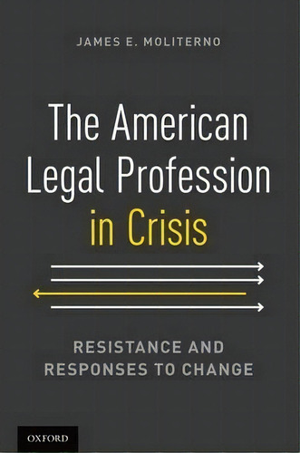 The American Legal Profession In Crisis : Resistance And Responses To Change, De James E. Moliterno. Editorial Oxford University Press Inc, Tapa Blanda En Inglés