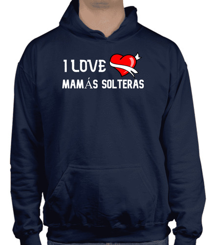 Sudadera Con Gorro - I Love Mamás Solteras - Amor