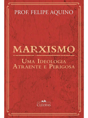 Marxismo... Uma Ideologia Atraente E Perigosa, De Prof. Felipe Aquino. Editora Cléofas, Capa Mole, Edição 1 Em Português