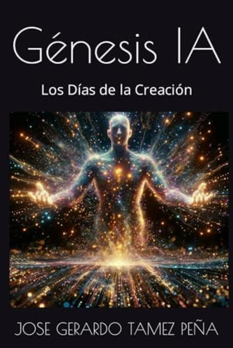 Libro: Génesis Ia: Los Días De La Creación (spanish Edition)