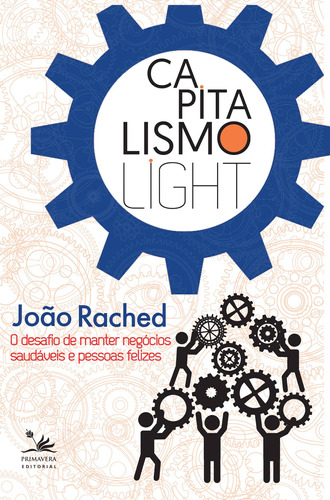 Capitalismo Light: O desafio de manter negócios saudáveis e pessoas felizes, de Rached, João. Editora Pri Primavera Editorial, capa mole em português, 2015