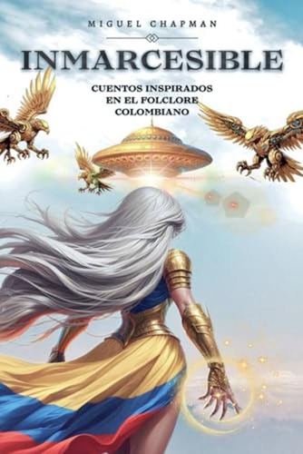 Inmarcesible: Cuentos Inspirados En El Folclore Colombiano (