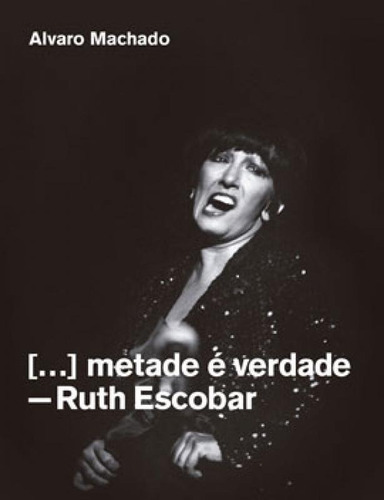 Metade É Verdade: Ruth Escobar, De Machado, Álvaro. Editora Sesc Sp, Capa Mole Em Português