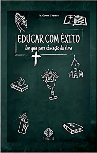 Educar Com Êxito - Um Guia Para Educação Da Alma, De Cortouis Gaston. Editora Calvariae Editorial Em Português