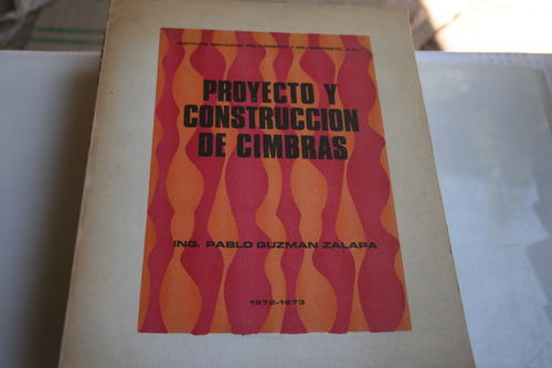 Proyecto Y Construccion De Cimbras , Ing. Pablo Guzman