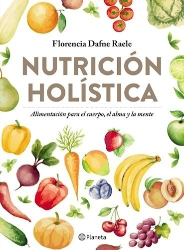 Nutricion Holistica - Florencia Raele - Planeta - Libro
