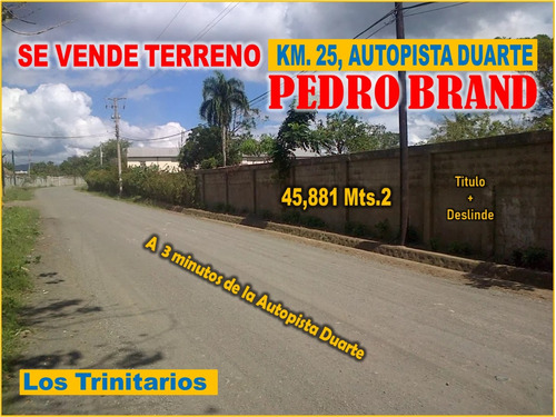 45,881  Mts.2 De Terreno En El Km. 25, Autopista Duarte,  Pedro Brand, A 1 Km De La Pista,  Con La Mejor Ubicación Y Precio, De Oportunidad