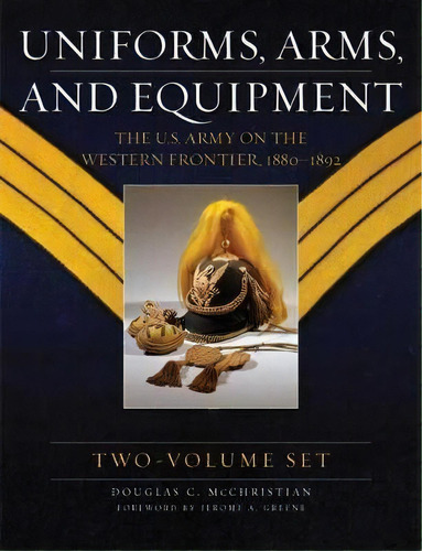 Uniforms, Arms, And Equipment : The U.s. Army On The Wester, De Douglas C. Mcchristian. Editorial University Of Oklahoma Press En Inglés