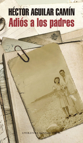 Adiós a los padres, de Aguilar Camín, Héctor. Random House Editorial Literatura Random House, tapa blanda en español, 2014