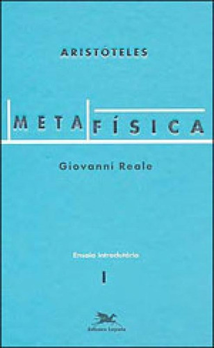 Metafísica De Aristóteles (vol. I - Ensaio Introdutório): Volume I - Ensaio Introdutório, De Reale, Giovanni. Editora Loyola, Capa Mole, Edição 3ª Edição - 2002 Em Português