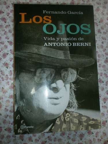 Los Ojos Vida Y Pasión De Antonio Berni - Fernando García 