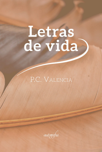 Letras de Vida, de C Valencia , P... Editorial Autografia, tapa blanda, edición 1.0 en español, 2016