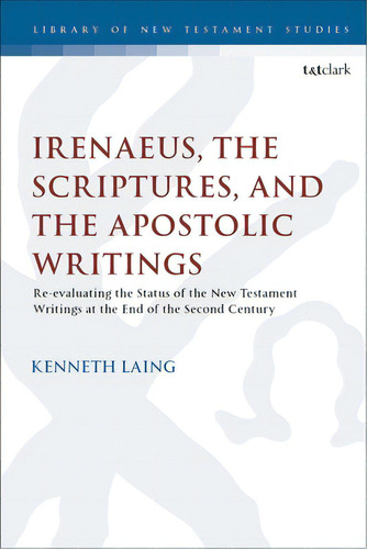 Irenaeus, The Scriptures, And The Apostolic Writings: Reevaluating The Status Of The New Testamen..., De Laing, Kenneth. Editorial T & T Clark Us, Tapa Blanda En Inglés