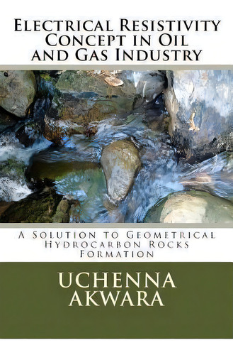 Electrical Resistivity Concept In Oil And Gas Industry : A Solution To Geometrical Hydrocarbon Ro..., De Uchenna C Akwara. Editorial Createspace Independent Publishing Platform, Tapa Blanda En Inglés