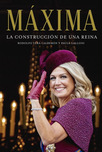 Máxima La Construccion De Una Reina - Vera Calderon Galloni