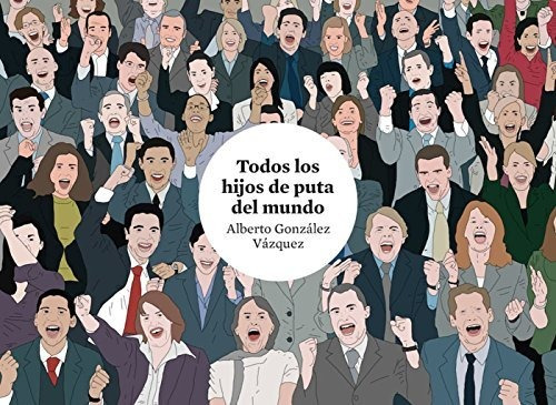 Libro Todos Los Hijos De Puta Del Mundo De Gonzalez Vazquez