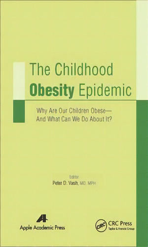 The Childhood Obesity Epidemic : Why Are Our Children Obese-and What Can We Do About It?, De Peter D. Vash. Editorial Apple Academic Press Inc., Tapa Dura En Inglés