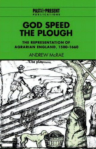 Past And Present Publications: God Speed The Plough: The Representation Of Agrarian England, 1500..., De Andrew Mcrae. Editorial Cambridge University Press, Tapa Dura En Inglés