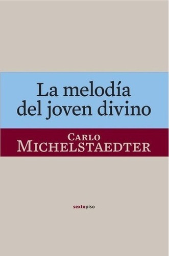 la MELODIA DEL JOVEN DIVINO: Sin datos, de Carlo Michelstaedter., vol. 0. Editorial Sexto Piso, tapa blanda en español, 2011