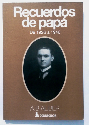 Recuerdos De Papa De 1926 A 1946 - A.b. Aliber 