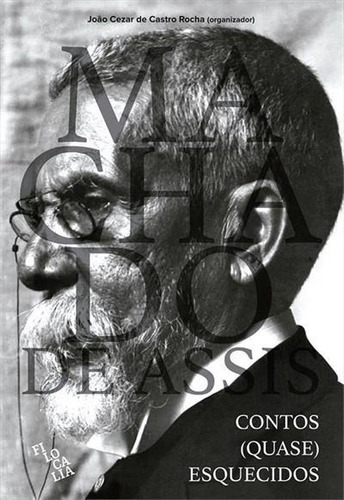 Contos (quase) Esquecidos - 1ªed.(2020), De Machado De Assis. Editora Filocalia, Capa Dura Em Português, 2020