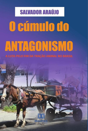 O Cúmulo Do Antagonismo, De José Salvador Pereira Araújo. Editorial Dialética, Tapa Blanda En Portugués, 2021