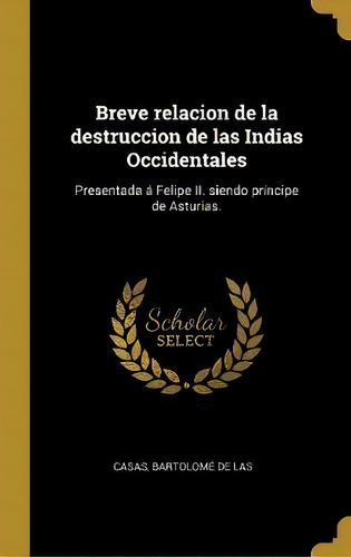Breve Relacion De La Destruccion De Las Indias Occidentales, De Bartolome De Las Casas. Editorial Wentworth Press, Tapa Dura En Español