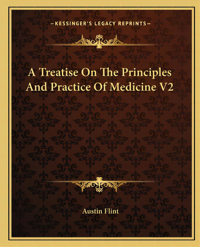 A Treatise On The Principles And Practice Of Medicine V2, De Flint, Austin, Jr.. Editorial Kessinger Pub Llc, Tapa Blanda En Inglés