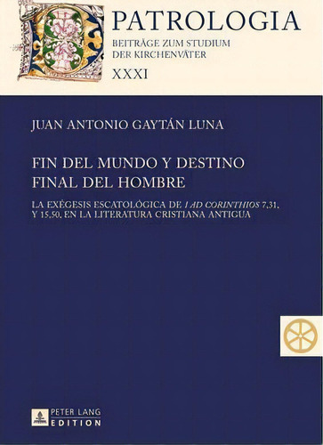 Fin Del Mundo Y Destino Final Del Hombre, De Juan Antonio Gaytã¡n Luna. Editorial Peter Lang Ag, Tapa Dura En Español