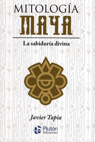 Libro: Mitologia Maya La Sabiduria Divina / Javier Tapia